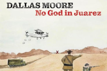 Dallas Moore tiene nuevo disco, No God in Juarez escrito junto al outlaw Billie Gant