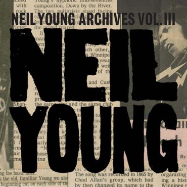 Neil Young lanza su caja recopilatoria Archives Vol. III